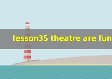 lesson35 theatre are fun 课件